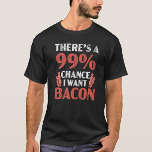 Es gibt eine 99 Chance, dass ich Bacon Meat Ketoge T-Shirt