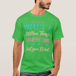 Es gibt eine Million Dinge, die ich getan habe, nu T-Shirt