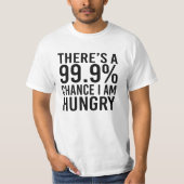 Es gibt eine Möglichkeit 99,9%, die ich Hunger T-Shirt (Vorderseite)