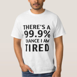 Es gibt eine Möglichkeit 99,9%, die ich müde bin. T-Shirt