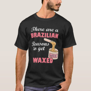 Es gibt einen brasilianischen Grund, sich zu waxen T-Shirt