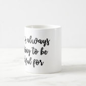 Es gibt immer etwas, für Tasse dankbar zu sein (Mittel)