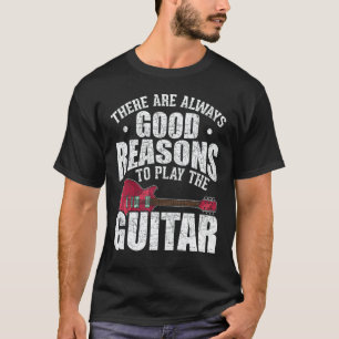 Es gibt immer gute Gründe, Gitarre zu spielen T-Shirt