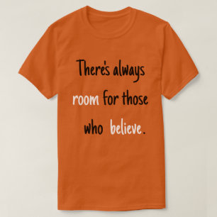 Es gibt immer Platz für diejenigen, die glauben. T-Shirt