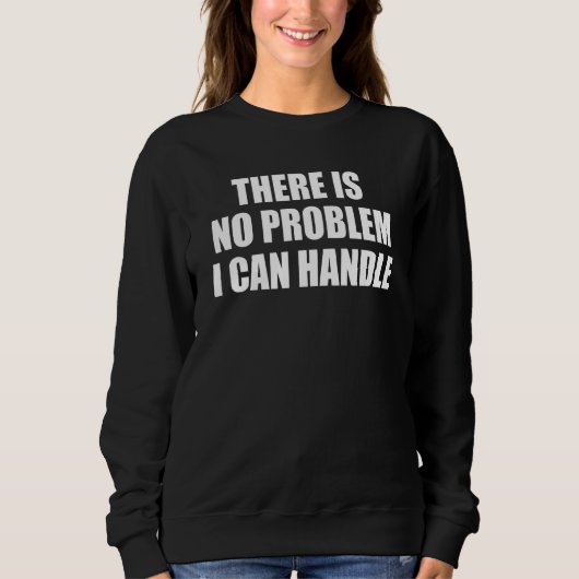 Es gibt kein Problem, mit dem ich umgehen kann Sweatshirt (Vorderseite)