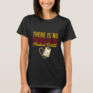 Es gibt kein Protein in der Kartoffelpüree T-Shirt