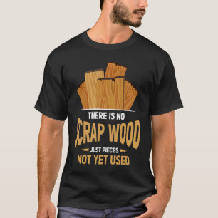 Es gibt kein Scrap-Holz, nur Stücke, die noch nich T-Shirt