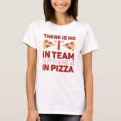 Es gibt kein Team, aber es gibt Pizza T-Shirt (Vorderseite)