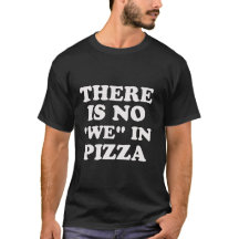 Es gibt kein "wir" in der Pizza. T - Shirt
