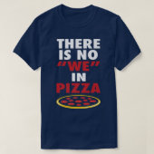 Es gibt kein Wir in Pizza Funny Pizza Liebhaber Jo T-Shirt (Design vorne)