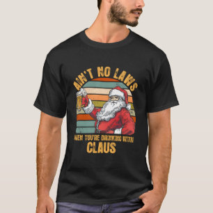 Es gibt keine Gesetze, wenn man mit Claus trinkt T-Shirt