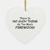 Es gibt keine solche Sache wie zu viel Brennholz Keramikornament (Vorne)
