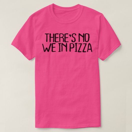 Es gibt keine wir in Pizza Funny Sarcastic Novelty T-Shirt (Design vorne)