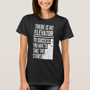 Es gibt keinen Aufzug zum Erfolg, den Sie nehmen m T-Shirt