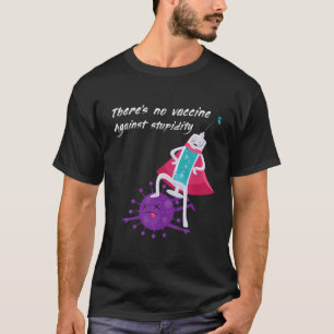 Es gibt keinen Impfstoff gegen Stupidität T-Shirt