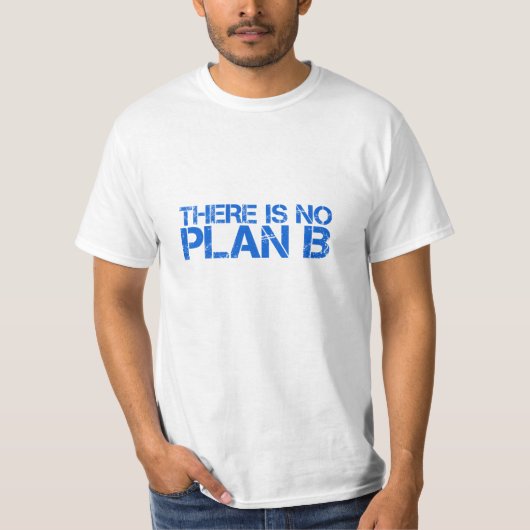 Es gibt keinen Plan B T-Shirt (Vorderseite)