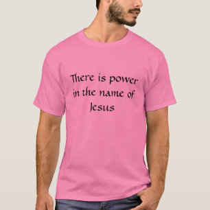 Es gibt Power im Namen Jesuss T-Shirt