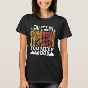 Es gibt so etwas wie zu viel Holz nicht Arborist L T-Shirt