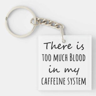 Es gibt zu viel Blut in meinem Koffeinsystem Schlüsselanhänger