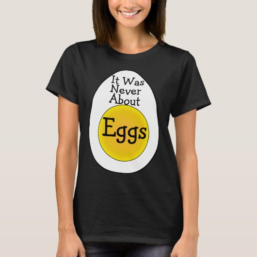Es ging nie um T - Shirt mit Eiern (Vorderseite)