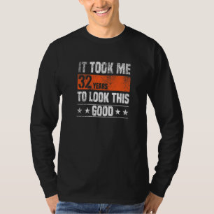 Es hat 32 Jahre gedauert, bis ich so gut aussehe   T-Shirt