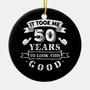 Es hat 50 Jahre gedauert, bis ich so gut aussehe 5 Keramik Ornament