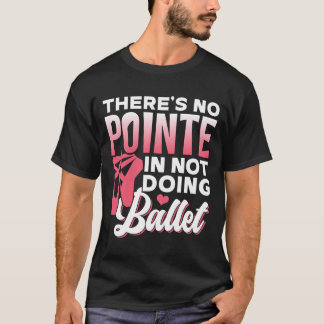Es Hat Keinen Sinn Ohne Spitze Als Balletttänzer T-Shirt