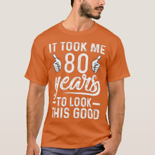 Es hat mich 80 Jahre gekostet, so gut auszusehen L T-Shirt