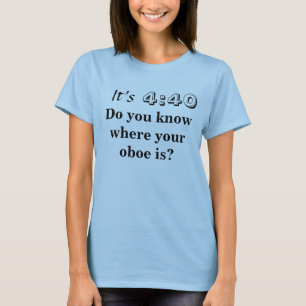 Es ist 4:40, Sie wissen, wo Ihr oboe ist? T-Shirt