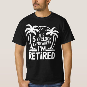 Es ist 5 Uhr Überall Bin ich im Ruhestand , Sommer T-Shirt