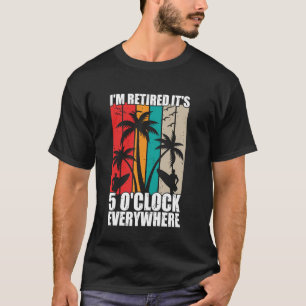 Es ist 5 Uhr überall Ich bin im Ruhestand Sommer R T-Shirt