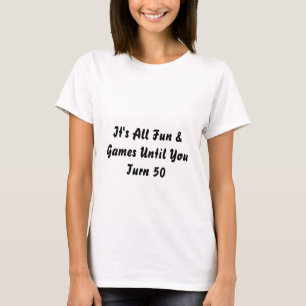 Es ist alles Spaß & Spiele, bis Sie 50 Jahre alt w T-Shirt