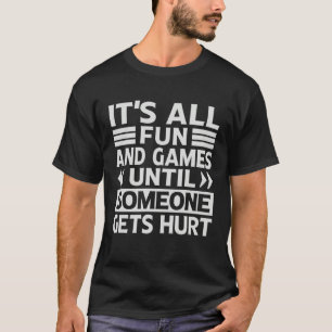 Es ist alles Spaß und Spiel, bis jemand zu Schaden T-Shirt