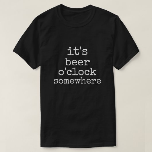 Es ist Beer O'Clock Irgendwo T - Shirt (Design vorne)