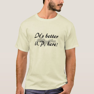 "Es ist besseres U.P. hier! "Oberer Halbinsel-T - T-Shirt
