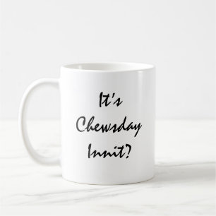 Es ist Chewsday Innit? Kaffeetasse