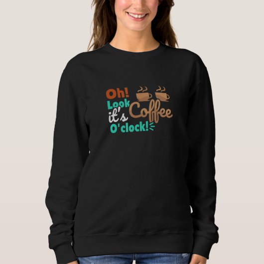 Es ist Coffee O'clock Coffein Drink Sweatshirt (Vorderseite)