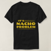 ES IST DAS NACHO-PROBLEM. FUNNY PUN MEXICAN FOOD T T-Shirt (Design vorne)