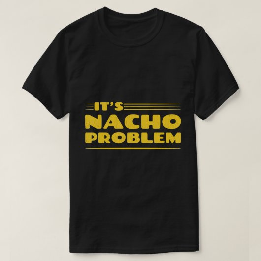 ES IST DAS NACHO-PROBLEM. FUNNY PUN MEXICAN FOOD T T-Shirt (Design vorne)