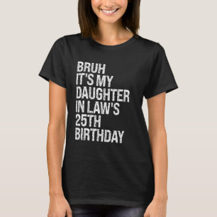 Es ist der 25. Geburtstag meiner Schwiegertochter, T-Shirt