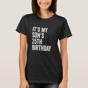 Es ist der 25. Geburtstag meines Sohnes T-Shirt