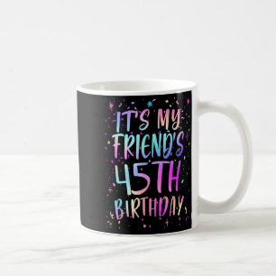 Es ist der 45. Geburtstag meines Freundes Buntes G Kaffeetasse