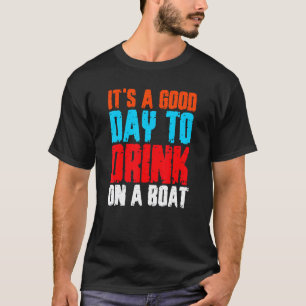 Es ist ein guter Tag, auf einem Boot 4 zu trinken T-Shirt