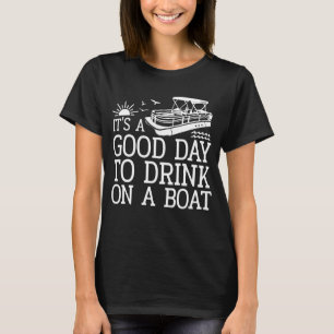Es ist ein guter Tag, auf einem Boot zu trinken T-Shirt