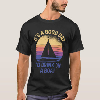 Es ist ein guter Tag, auf einem Boot zu trinken T-Shirt