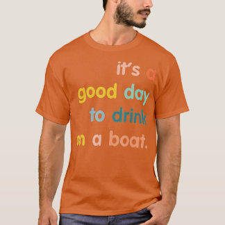 Es ist ein guter Tag, auf einem Boot zu trinken T-Shirt