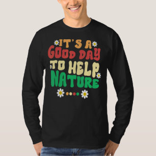 Es ist ein guter Tag, der Natur zu helfen T-Shirt