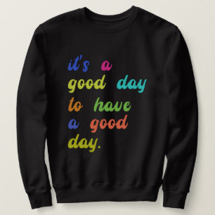 Es ist ein guter Tag, einen guten Tag zu haben   P Sweatshirt