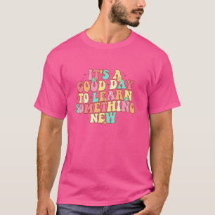 Es ist ein guter Tag, etwas Neues zu lernen T-Shirt