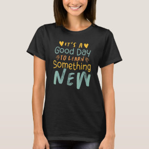 Es ist ein guter Tag, etwas Neues zu lernen und T-Shirt